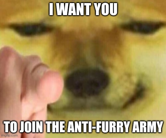 join us | I WANT YOU; TO JOIN THE ANTI-FURRY ARMY | image tagged in cheems pointing at you | made w/ Imgflip meme maker