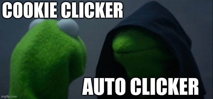 Cookie clicker | COOKIE CLICKER; AUTO CLICKER | image tagged in memes,evil kermit | made w/ Imgflip meme maker