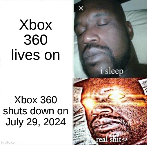 Sleeping Shaq | Xbox 360 lives on; Xbox 360 shuts down on July 29, 2024 | image tagged in memes,sleeping shaq | made w/ Imgflip meme maker