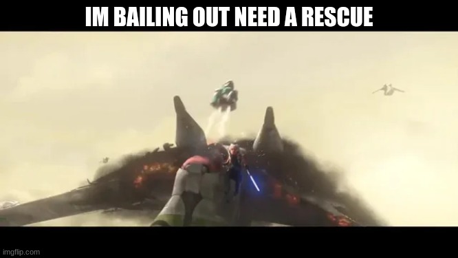 clone trooper pilot bails out | IM BAILING OUT NEED A RESCUE | image tagged in clone trooper pilot bails out | made w/ Imgflip meme maker