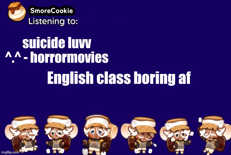 SmoreCookie announcement template v2 (thanks Banditos) | suicide luvv ^.^ - horrormovies; English class boring af | image tagged in smorecookie announcement template v2 thanks banditos | made w/ Imgflip meme maker