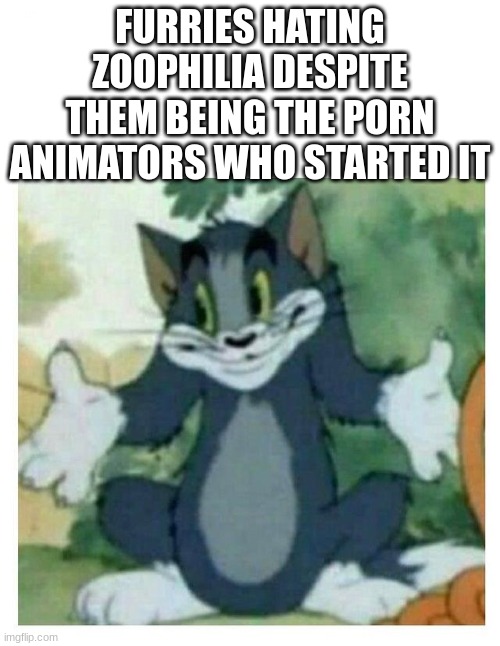 its all your fault bro | FURRIES HATING ZOOPHILIA DESPITE THEM BEING THE PORN ANIMATORS WHO STARTED IT | image tagged in idk tom template | made w/ Imgflip meme maker