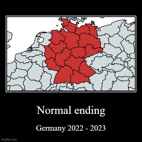 Normal emding | Normal ending | Germany 2022 - 2023 | image tagged in funny,demotivationals | made w/ Imgflip demotivational maker