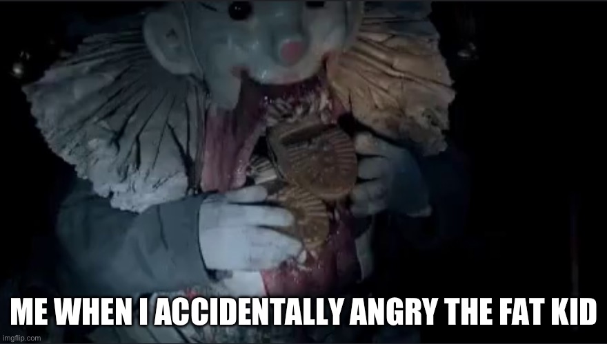 Omg | ME WHEN I ACCIDENTALLY ANGRY THE FAT KID | image tagged in der klown,scary | made w/ Imgflip meme maker