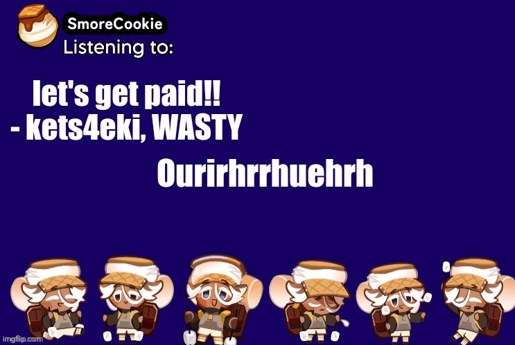 SmoreCookie announcement template v2 (thanks Banditos) | let's get paid!! - kets4eki, WASTY; Ourirhrrhuehrh | image tagged in smorecookie announcement template v2 thanks banditos | made w/ Imgflip meme maker