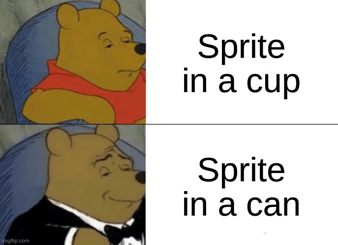 Tuxedo Winnie The Pooh | Sprite in a cup; Sprite in a can | image tagged in memes,tuxedo winnie the pooh | made w/ Imgflip meme maker