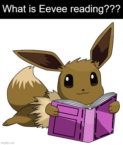 Eevee reading | What is Eevee reading??? | image tagged in eevee | made w/ Imgflip meme maker