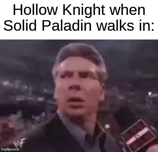 x when x walks in | Hollow Knight when Solid Paladin walks in: | image tagged in x when x walks in | made w/ Imgflip meme maker