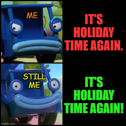 Conflicting Feelings Every Year | IT'S HOLIDAY TIME AGAIN. ME; IT'S HOLIDAY TIME AGAIN! STILL
ME | image tagged in lofty hates/loves | made w/ Imgflip meme maker