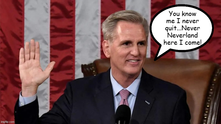 Neverday comes | You know me I never quit...Never Neverland here I come! | image tagged in kevin mccarthy,quitter,sniff,empty chair,destiny,maga loser | made w/ Imgflip meme maker