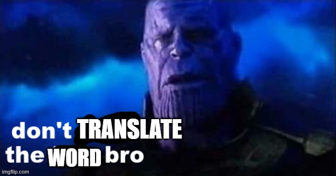 don't click the link bro | TRANSLATE WORD | image tagged in don't click the link bro | made w/ Imgflip meme maker