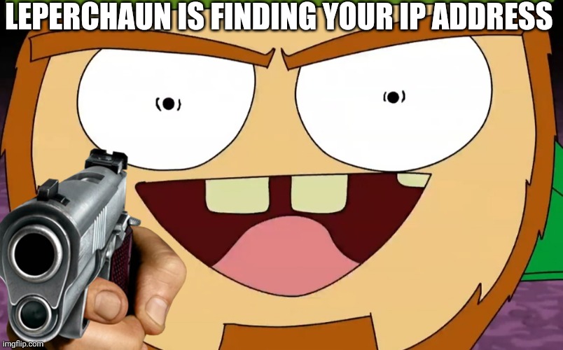 Leperchaun finds your ip address | LEPERCHAUN IS FINDING YOUR IP ADDRESS | image tagged in leperchaun,gametoons,ip address | made w/ Imgflip meme maker