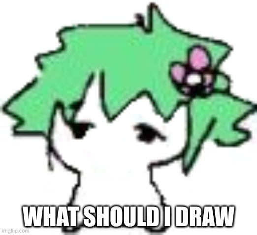 Babil | WHAT SHOULD I DRAW | image tagged in babil | made w/ Imgflip meme maker