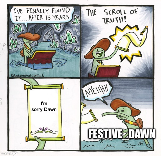 No longer in service | I’m sorry Dawn; FESTIVE_DAWN | image tagged in memes,the scroll of truth | made w/ Imgflip meme maker