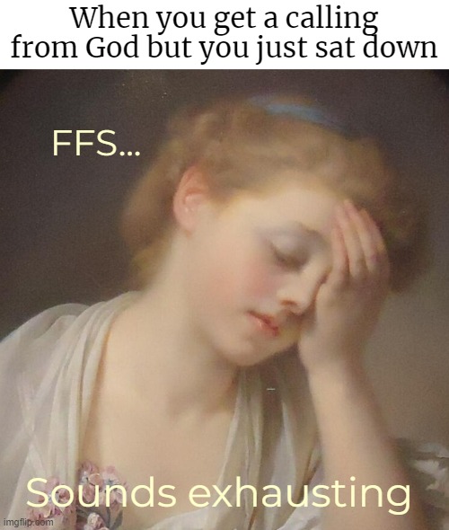 When you get a calling from God but you just sat down; FFS... Sounds exhausting | image tagged in painting,funny | made w/ Imgflip meme maker