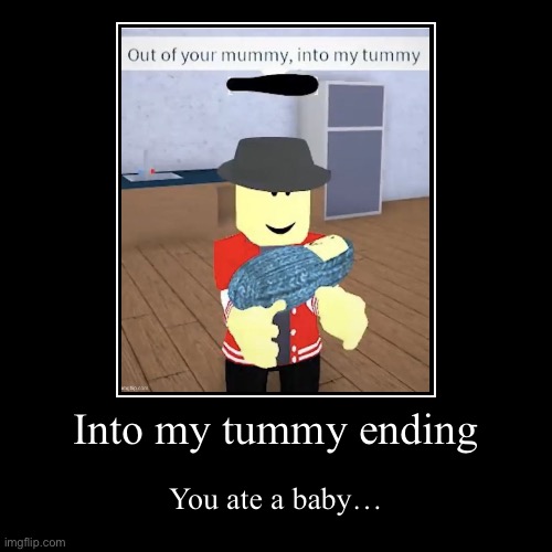 Into my tummy ending | You ate a baby… | image tagged in funny,demotivationals | made w/ Imgflip demotivational maker