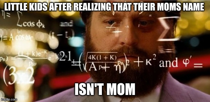 Hangover Allen | LITTLE KIDS AFTER REALIZING THAT THEIR MOMS NAME; ISN'T MOM | image tagged in hangover allen | made w/ Imgflip meme maker