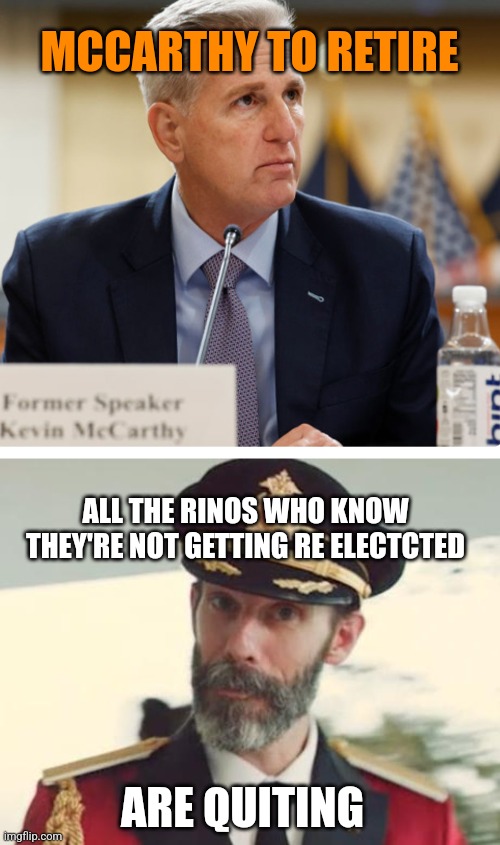 MCCARTHY TO RETIRE; ALL THE RINOS WHO KNOW THEY'RE NOT GETTING RE ELECTCTED; ARE QUITING | image tagged in captain obvious,funny memes | made w/ Imgflip meme maker