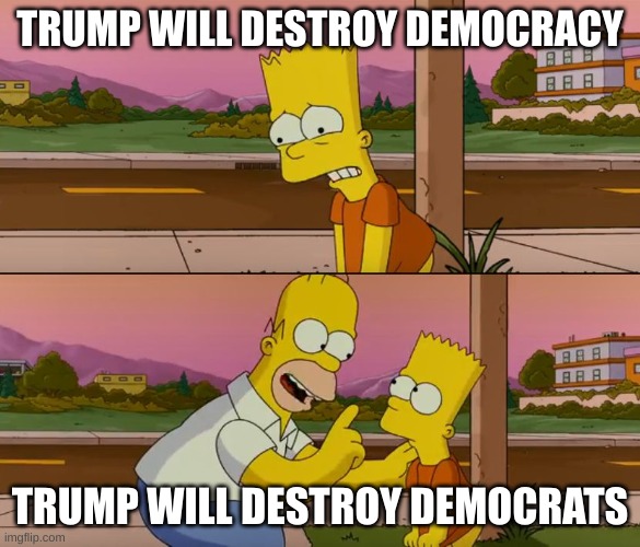 trump | TRUMP WILL DESTROY DEMOCRACY; TRUMP WILL DESTROY DEMOCRATS | image tagged in simpsons so far | made w/ Imgflip meme maker