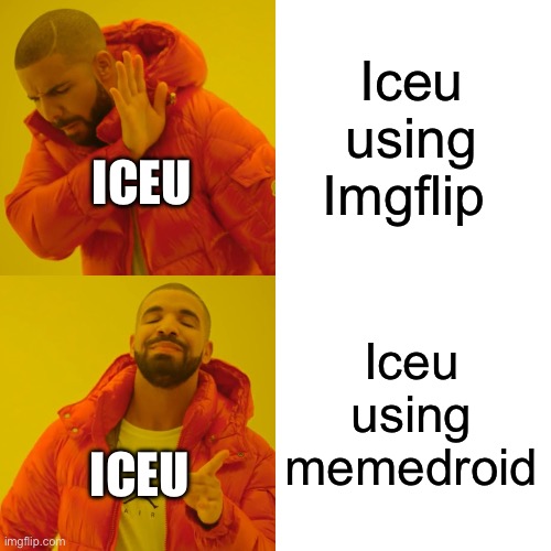 He uses Memedroid :( | Iceu using Imgflip; ICEU; Iceu using memedroid; ICEU | image tagged in memes,drake hotline bling | made w/ Imgflip meme maker
