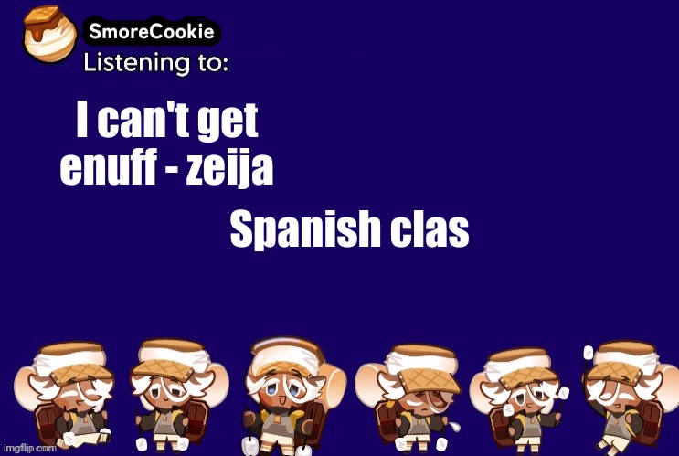SmoreCookie announcement template v2 (thanks Banditos) | I can't get enuff - zeija; Spanish clas | image tagged in smorecookie announcement template v2 thanks banditos | made w/ Imgflip meme maker