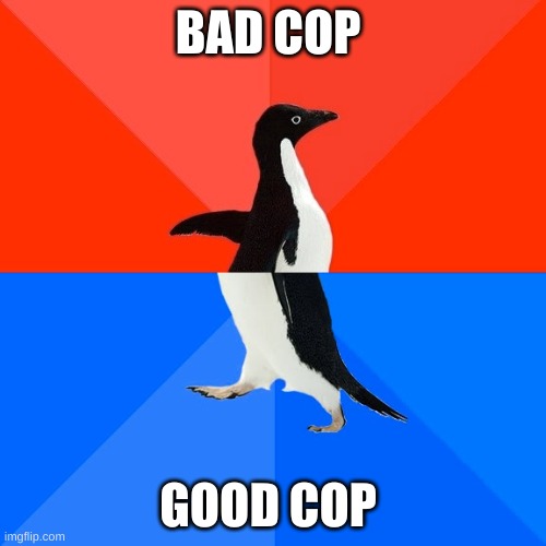 Socially Awesome Awkward Penguin | BAD COP; GOOD COP | image tagged in memes,socially awesome awkward penguin | made w/ Imgflip meme maker