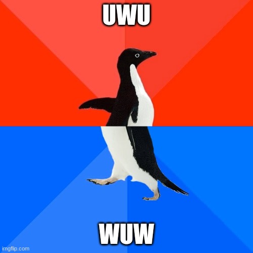 Socially Awesome Awkward Penguin Meme | UWU; WUW | image tagged in memes,socially awesome awkward penguin | made w/ Imgflip meme maker