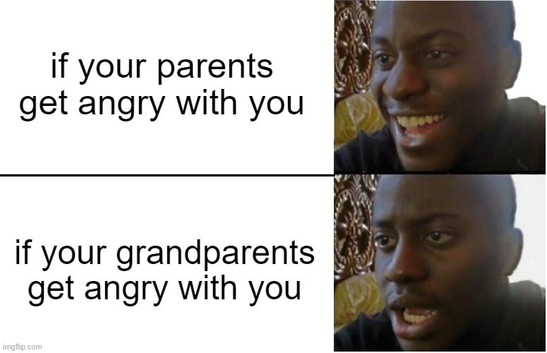It feels so much worse. | if your parents get angry with you; if your grandparents get angry with you | image tagged in disappointed black guy,memes,funny,relatable,lol,so true | made w/ Imgflip meme maker