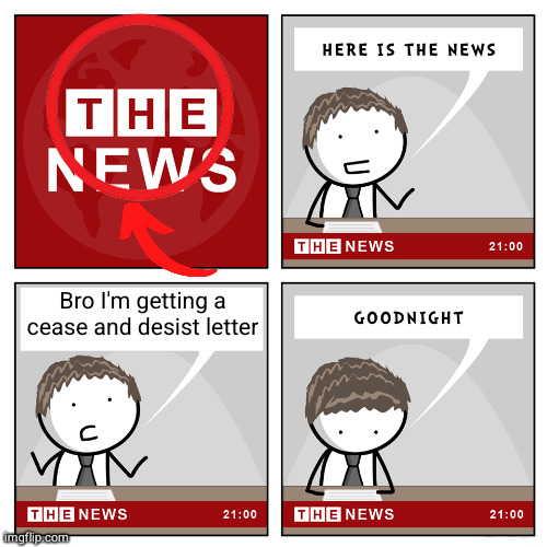 the news | Bro I'm getting a cease and desist letter | image tagged in the news | made w/ Imgflip meme maker