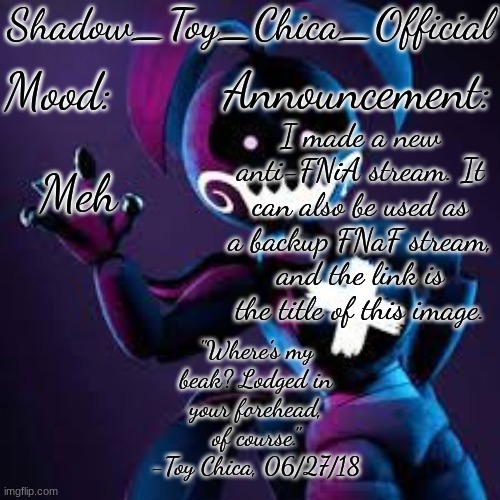 https://imgflip.com/m/FNiA-Sucks | Meh; I made a new anti-FNiA stream. It can also be used as a backup FNaF stream, and the link is the title of this image. | image tagged in shadow toy chica's announcement template | made w/ Imgflip meme maker