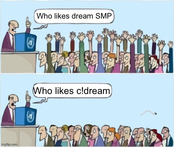 Oddly enough his biggest fans are in a way his biggest haters | Who likes dream SMP; Who likes c!dream | image tagged in people raising hands,dream,dsmp | made w/ Imgflip meme maker
