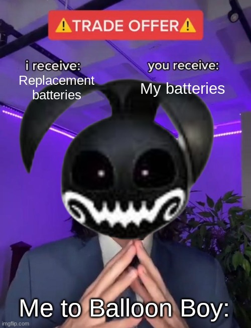Trade Offer | Replacement batteries My batteries Me to Balloon Boy: | image tagged in trade offer | made w/ Imgflip meme maker