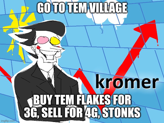 Kromer | GO TO TEM VILLAGE; BUY TEM FLAKES FOR 3G, SELL FOR 4G, STONKS | image tagged in kromer | made w/ Imgflip meme maker