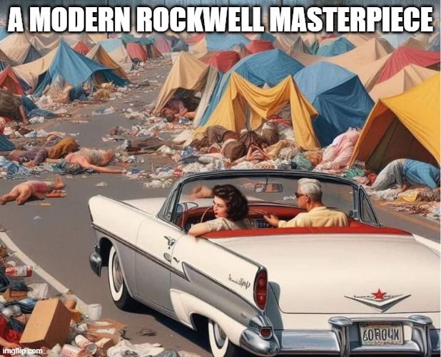 Modern Rockwell | A MODERN ROCKWELL MASTERPIECE | image tagged in norman rockwell,art,california,modern problems,socialism,drug addiction | made w/ Imgflip meme maker