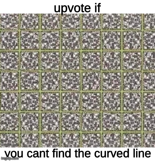 upvote if you cant find the curved line | upvote if; you cant find the curved line | image tagged in memes,funny | made w/ Imgflip meme maker