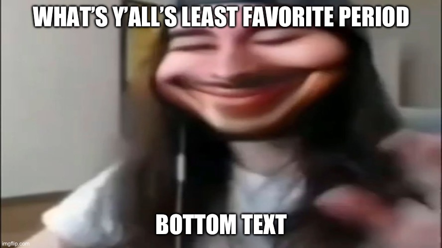 Cr1tikal goofy ahh | WHAT’S Y’ALL’S LEAST FAVORITE PERIOD; BOTTOM TEXT | image tagged in cr1tikal goofy ahh | made w/ Imgflip meme maker