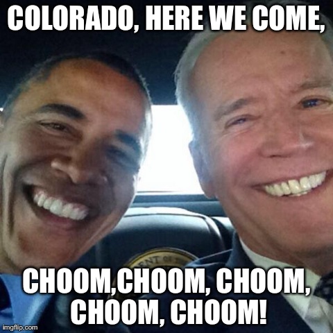 CHOOM | COLORADO, HERE WE COME, CHOOM,CHOOM, CHOOM, CHOOM, CHOOM! | image tagged in choom | made w/ Imgflip meme maker