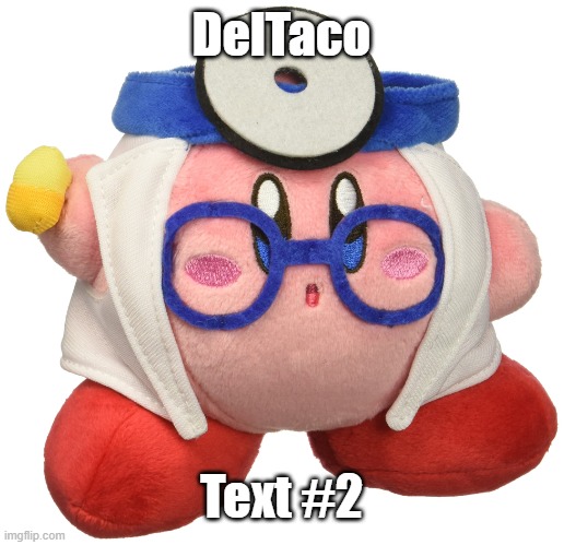 doctor sex kirby | DelTaco; Text #2 | image tagged in doctor sex kirby | made w/ Imgflip meme maker