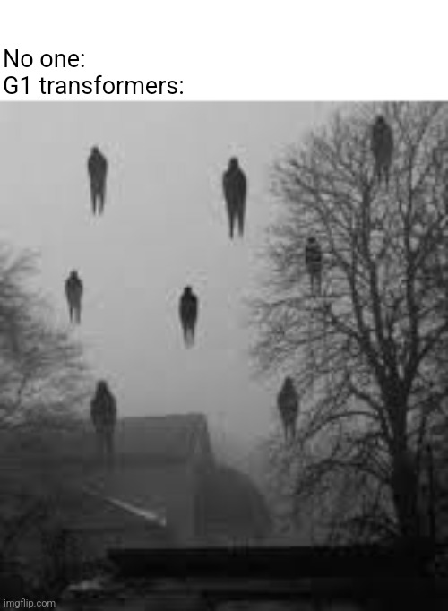 *turns on creative mode* | No one: 
G1 transformers: | image tagged in me and the boys in creative mode | made w/ Imgflip meme maker