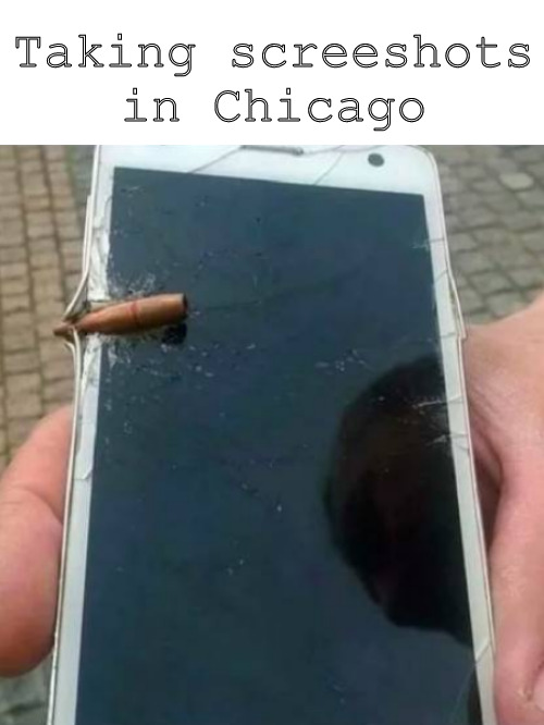 Just another screenshot for you | Taking screeshots in Chicago | image tagged in memes,shot,chicago,dark humor | made w/ Imgflip meme maker