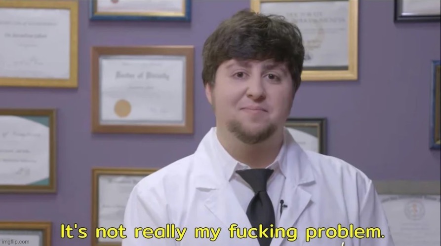 when gjyg | image tagged in it's not really my fucking problem | made w/ Imgflip meme maker