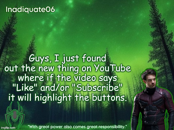 IK it's dumb thing to realize but's pretty cool now that I know- | Guys, I just found out the new thing on YouTube where if the video says "Like" and/or "Subscribe" it will highlight the buttons. | image tagged in twentyonebanditos's inadequate06 announcement template | made w/ Imgflip meme maker