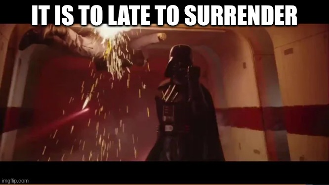 IT IS TO LATE TO SURRENDER | made w/ Imgflip meme maker