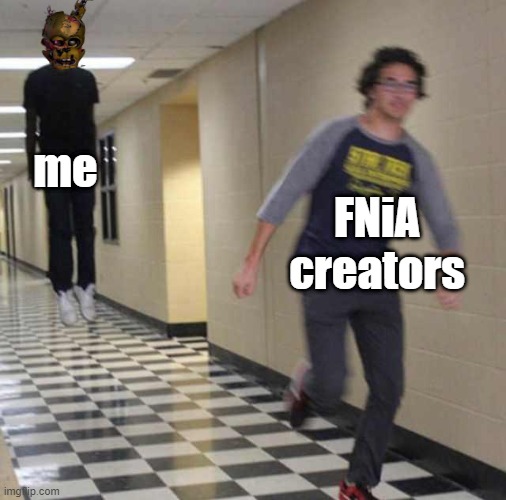 die. | me; FNiA creators | image tagged in floating boy chasing running boy | made w/ Imgflip meme maker