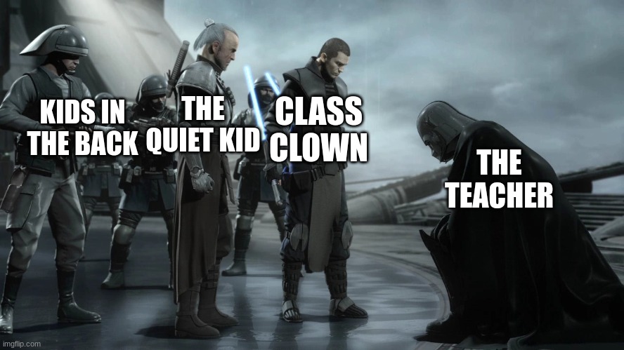 Teacher's surrender | CLASS CLOWN; THE QUIET KID; KIDS IN THE BACK; THE TEACHER | image tagged in vader captured | made w/ Imgflip meme maker