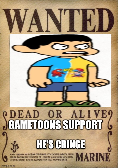 This kid likes gametoons we must kill him | GAMETOONS SUPPORT; HE'S CRINGE | image tagged in one piece wanted poster template,gametoons,kids these days | made w/ Imgflip meme maker