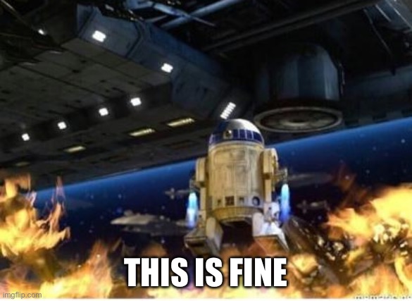 Fine | THIS IS FINE | image tagged in r2 sets battle droids on fire,this is fine,this is fine dog,fire | made w/ Imgflip meme maker