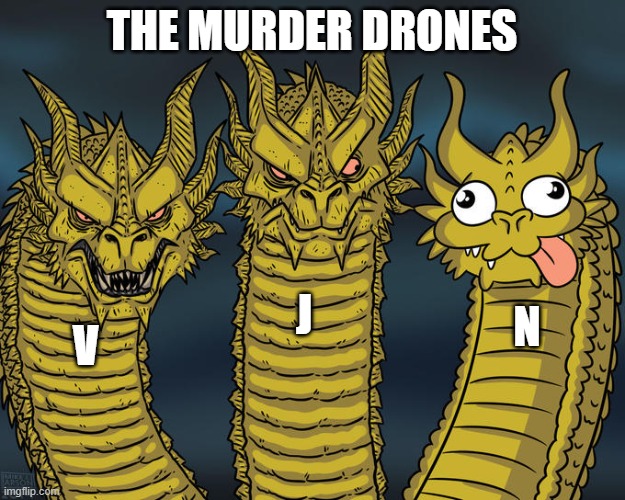 day 4 making murder drones memes until episode 7-8 come out | THE MURDER DRONES; J; N; V | image tagged in three-headed dragon | made w/ Imgflip meme maker