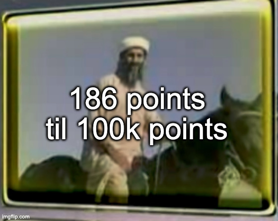 osama on horse | 186 points til 100k points | image tagged in osama on horse | made w/ Imgflip meme maker