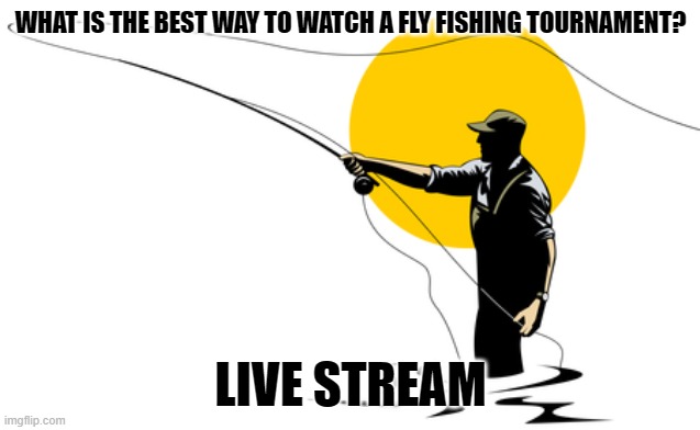 Daily Bad Dad Joke December 6, 2023 | WHAT IS THE BEST WAY TO WATCH A FLY FISHING TOURNAMENT? LIVE STREAM | image tagged in fly fishing | made w/ Imgflip meme maker
